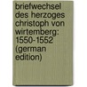 Briefwechsel Des Herzoges Christoph Von Wirtemberg: 1550-1552 (German Edition) by Christoph