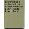 Catechismus in Emblematibus: das ist: der Durch Bilder erklärte Katechißmus. door Johann A. Behr