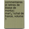 Commentaires Et Lettres De Blaise De Monluc: Marï¿½Chal De France, Volume 1 by Blaise Monluc
