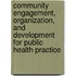 Community Engagement, Organization, and Development for Public Health Practice