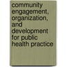 Community Engagement, Organization, and Development for Public Health Practice by Frederick Murphy
