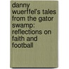 Danny Wuerffel's Tales from the Gator Swamp: Reflections on Faith and Football by Mike Bianchi