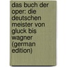 Das Buch Der Oper: Die Deutschen Meister Von Gluck Bis Wagner (German Edition) door Istel Edgar