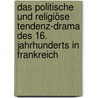 Das politische und religiöse Tendenz-drama des 16. Jahrhunderts in Frankreich door Holl Fritz