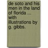 De Soto and his men in the land of Florida ... With illustrations by G. Gibbs. by Grace Elizabeth. King