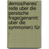 Demosthenes' Rede uber die persische Frage(genannt: Uber die Symmorien) für . door Demosthenes Demosthenes