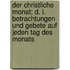 Der Christliche Monat; D. I. Betrachtungen Und Gebete Auf Jeden Tag Des Monats
