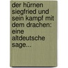 Der Hürnen Siegfried Und Sein Kampf Mit Dem Drachen: Eine Altdeutsche Sage... by Guido Görres