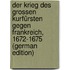 Der Krieg Des Grossen Kurfürsten Gegen Frankreich, 1672-1675 (German Edition)