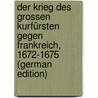 Der Krieg Des Grossen Kurfürsten Gegen Frankreich, 1672-1675 (German Edition) door Peter Heinrich