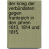 Der Krieg der Verbündeten gegen Frankreich in den Jahren 1813, 1814 und 1815. door Karl Ferdinand Von Rau