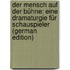 Der Mensch auf der Bühne: eine Dramaturgie für Schauspieler (German Edition)