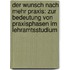 Der Wunsch Nach Mehr Praxis: Zur Bedeutung Von Praxisphasen Im Lehramtsstudium