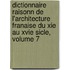 Dictionnaire Raisonn De L'Architecture Franaise Du Xie Au Xvie Sicle, Volume 7