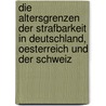 Die Altersgrenzen Der Strafbarkeit in Deutschland, Oesterreich Und Der Schweiz by Leonie Ackermann