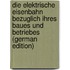Die Elektrische Eisenbahn Bezuglich Ihres Baues Und Betriebes (German Edition)