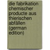 Die Fabrikation Chemischer Producte Aus Thierischen Abfällen (German Edition) door Hugo Fleck