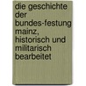 Die Geschichte der Bundes-Festung Mainz, historisch und militarisch bearbeitet by Carl Anton Schaab