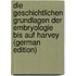 Die Geschichtlichen Grundlagen Der Embryologie Bis Auf Harvey (German Edition)