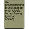Die Geschichtlichen Grundlagen Der Embryologie Bis Auf Harvey (German Edition) door Bloch Bruno