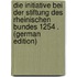 Die Initiative Bei Der Stiftung Des Rheinischen Bundes 1254 . (German Edition)