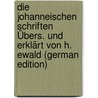 Die Johanneischen Schriften Übers. Und Erklärt Von H. Ewald (German Edition) door Saint John