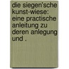 Die Siegen'sche Kunst-wiese: Eine Practische Anleitung zu deren Anlegung und . door Vorländer Friedrich