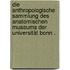 Die anthropologische Sammlung des anatomischen Museums der Universität Bonn .