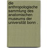 Die anthropologische Sammlung des anatomischen Museums der Universität Bonn . by Bonn Universität