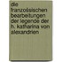 Die franzošsischen Bearbeitungen der Legende der h. Katharina von Alexandrien
