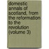 Domestic Annals of Scotland, from the Reformation to the Revolution (Volume 3)