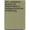 Ehe, Vaeterliche Gewalt Und Testierfreiheit in Weltgeschichtlicher Entwicklung by Eike Nielsen