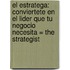 El Estratega: Conviertete en el Lider Que Tu Negocio Necesita = The Strategist