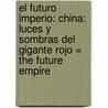 El Futuro Imperio: China: Luces y Sombras del Gigante Rojo = The Future Empire by Rene Bartillac