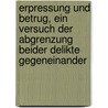 Erpressung und Betrug, ein Versuch der Abgrenzung beider Delikte gegeneinander door Eberhard Busch