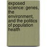 Exposed Science: Genes, the Environment, and the Politics of Population Health door Sara Shostak