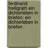 Ferdinand Freiligrath Ein Dichterleben in Briefen: Ein Dichterleben in Briefen by Freiligrath Ferdinand