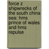 Force Z Shipwrecks Of The South China Sea: Hms Prince Of Wales And Hms Repulse door Rod Macdonald