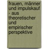 Frauen, Männer und Impulskauf - aus theoretischer und empirischer Perspektive by Ivana Filipovic