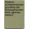 Friedrich Schleiermachers Grundriss Der Philosophischen Ethik (German Edition) door Schleiermacher Friedrich