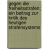 Gegen Die Freiheitsstrafen; Ein Beitrag Zur Kritik Des Heutigen Strafensystems by Otto Mittelst dt