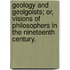 Geology and Geolgoists; Or, Visions of Philosophers in the Nineteenth Century.