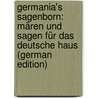 Germania's Sagenborn: Mären Und Sagen Für Das Deutsche Haus (German Edition) by Engelmann Emil