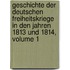 Geschichte Der Deutschen Freiheitskriege In Den Jahren 1813 Und 1814, Volume 1