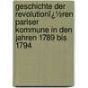 Geschichte Der Revolutionï¿½Ren Pariser Kommune in Den Jahren 1789 Bis 1794 by Bernhard Becker
