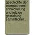 Geschichte der Eisenbahnen: Entwickelung und jetzige Gestaltung sämmtlicher .