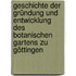 Geschichte der Gründung und Entwicklung des botanischen Gartens zu Göttingen