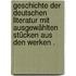 Geschichte der deutschen Literatur mit ausgewählten Stücken aus den Werken .