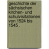 Geschichte der sächsischen Kirchen- und Schulvisitationen von 1524 bis 1545 . door August Hugo Burkhardt Carl