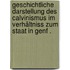 Geschichtliche Darstellung des Calvinismus im Verhältniss zum Staat in Genf .